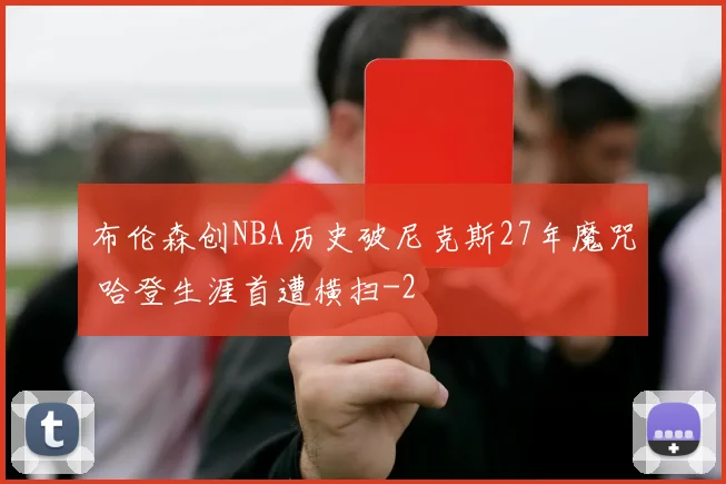 布伦森创NBA历史破尼克斯27年魔咒 哈登生涯首遭横扫
