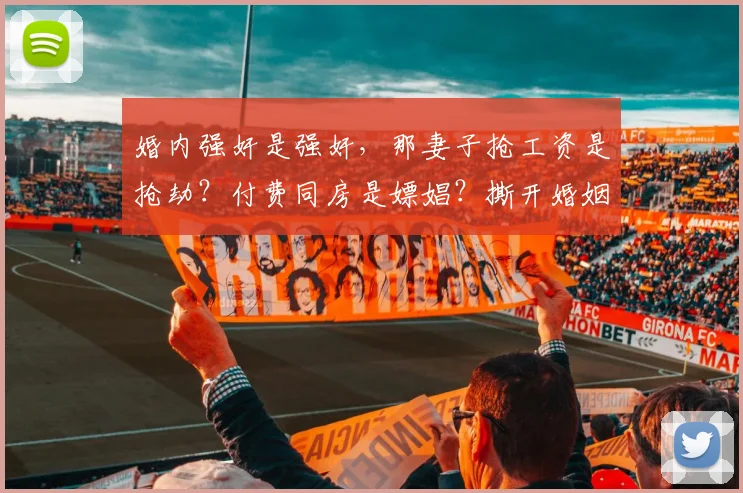 婚内强奸是强奸，那妻子抢工资是抢劫？付费同房是嫖娼？撕开婚姻最双标的底层真相