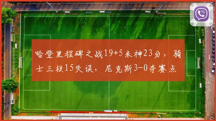 哈登里程碑之战19+5米神23分，骑士三核15失误，尼克斯3-0夺赛点