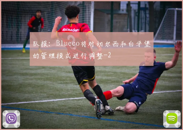 队报：Blueco将对切尔西和白学堡的管理模式进行调整